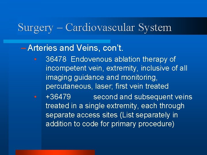 Surgery – Cardiovascular System – Arteries and Veins, con’t. • • 36478 Endovenous ablation