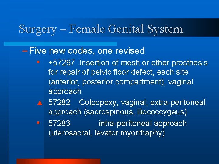 Surgery – Female Genital System – Five new codes, one revised • +57267 Insertion