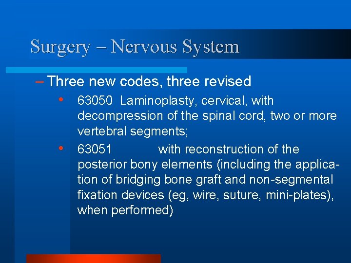 Surgery – Nervous System – Three new codes, three revised • • 63050 Laminoplasty,