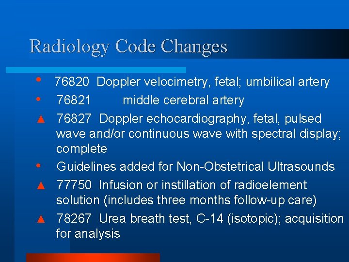 Radiology Code Changes • 76820 Doppler velocimetry, fetal; umbilical artery • 76821 middle cerebral