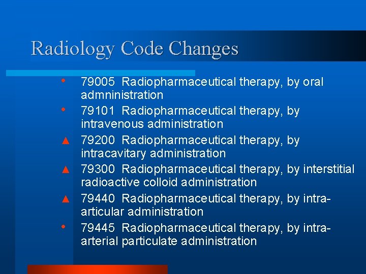 Radiology Code Changes • 79005 Radiopharmaceutical therapy, by oral admninistration • 79101 Radiopharmaceutical therapy,