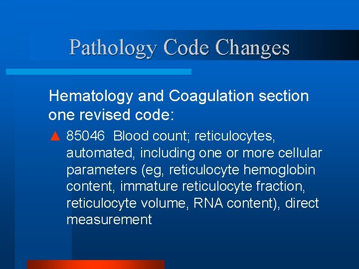 Pathology Code Changes Hematology and Coagulation section one revised code: ▲ 85046 Blood count;