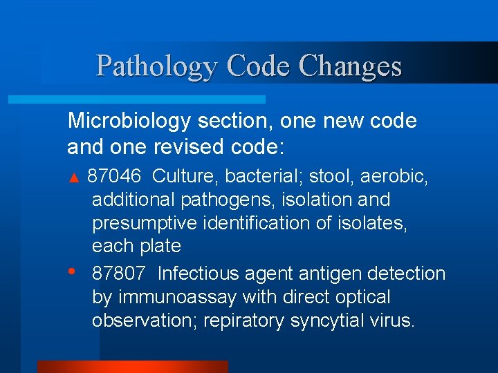 Pathology Code Changes Microbiology section, one new code and one revised code: ▲ •