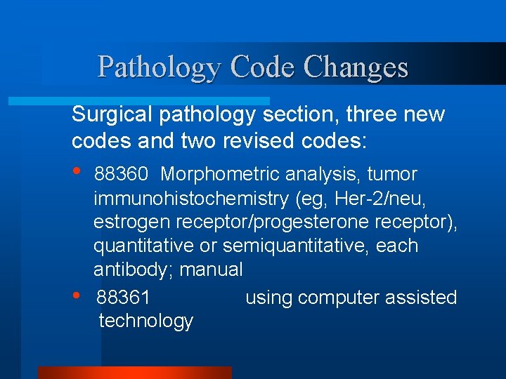 Pathology Code Changes Surgical pathology section, three new codes and two revised codes: •