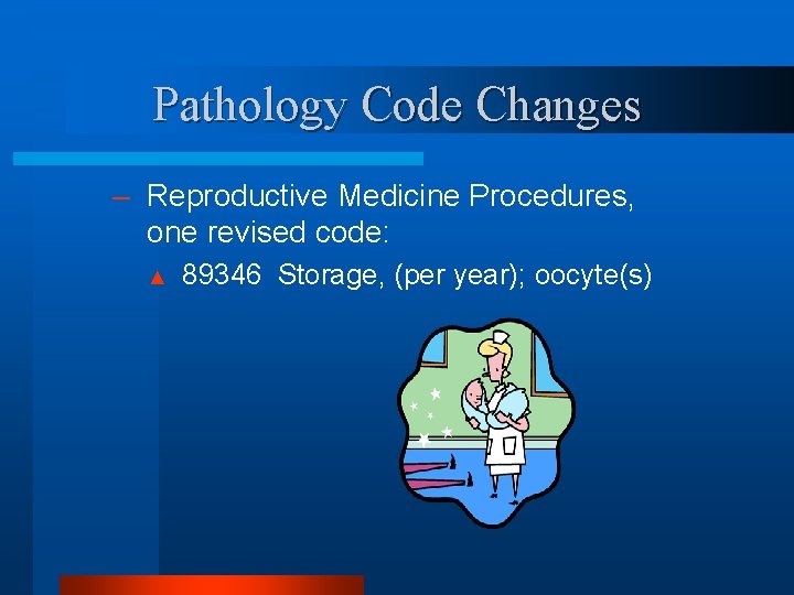 Pathology Code Changes – Reproductive Medicine Procedures, one revised code: ▲ 89346 Storage, (per