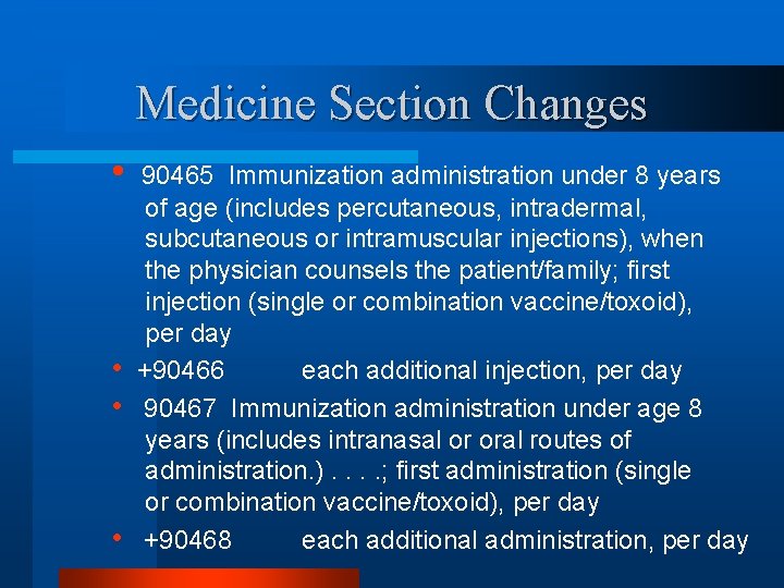 Medicine Section Changes • • 90465 Immunization administration under 8 years of age (includes