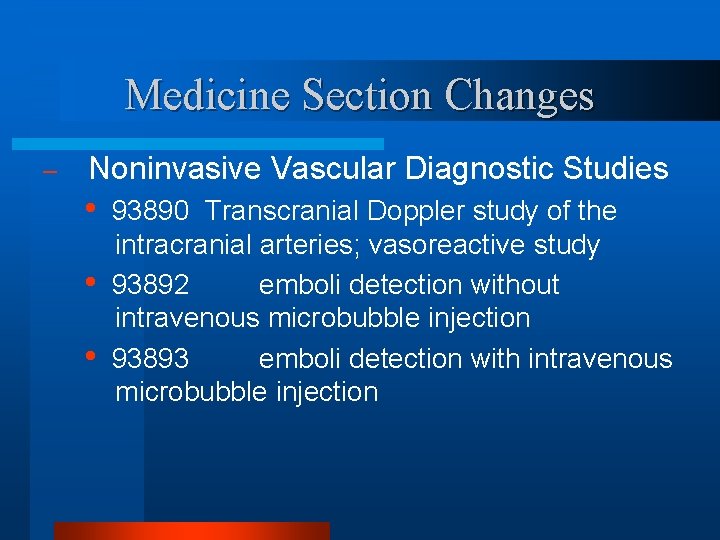 Medicine Section Changes – Noninvasive Vascular Diagnostic Studies • • • 93890 Transcranial Doppler