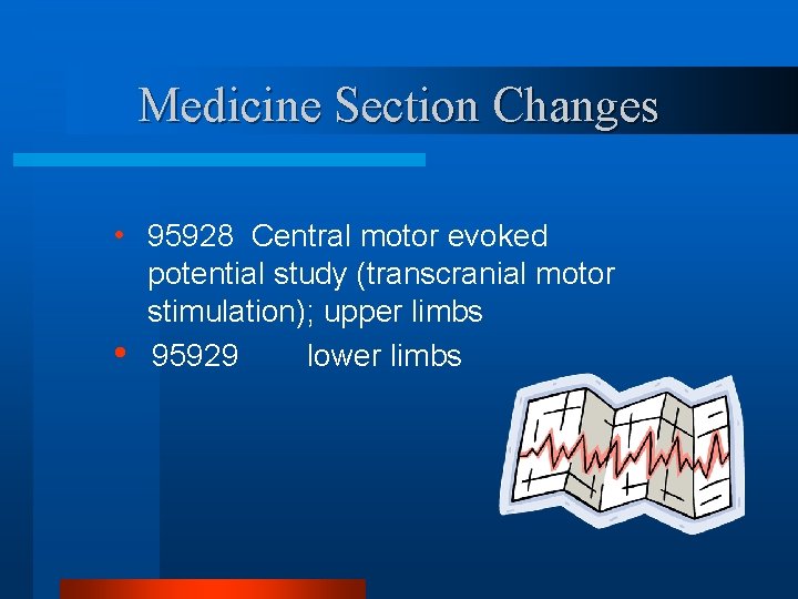 Medicine Section Changes • 95928 Central motor evoked • potential study (transcranial motor stimulation);