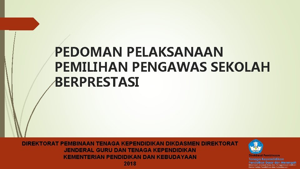 PEDOMAN PELAKSANAAN PEMILIHAN PENGAWAS SEKOLAH BERPRESTASI DIREKTORAT PEMBINAAN TENAGA KEPENDIDIKAN DIKDASMEN DIREKTORAT JENDERAL GURU