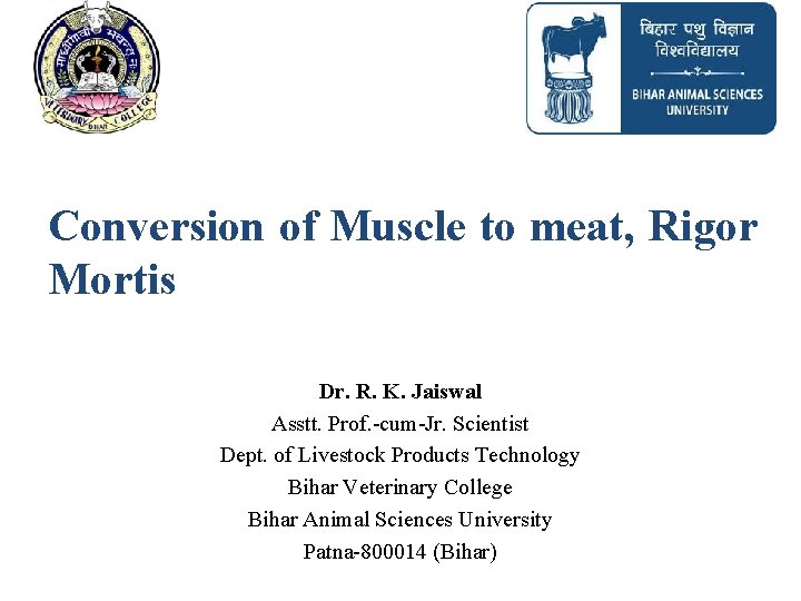 Conversion of Muscle to meat, Rigor Mortis Dr. R. K. Jaiswal Asstt. Prof. -cum-Jr.