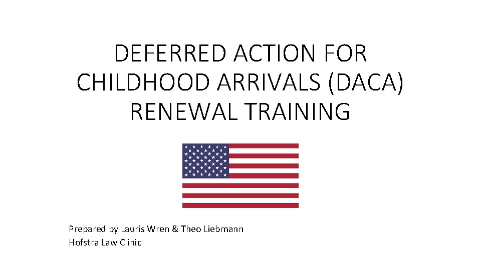 DEFERRED ACTION FOR CHILDHOOD ARRIVALS (DACA) RENEWAL TRAINING Prepared by Lauris Wren & Theo
