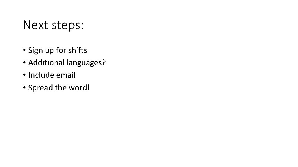 Next steps: • Sign up for shifts • Additional languages? • Include email •