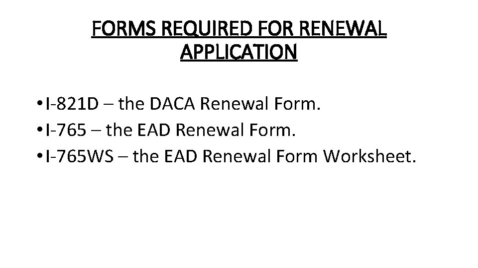 FORMS REQUIRED FOR RENEWAL APPLICATION • I-821 D – the DACA Renewal Form. •