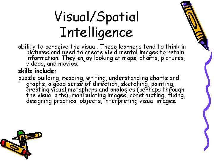 Visual/Spatial Intelligence ability to perceive the visual. These learners tend to think in pictures