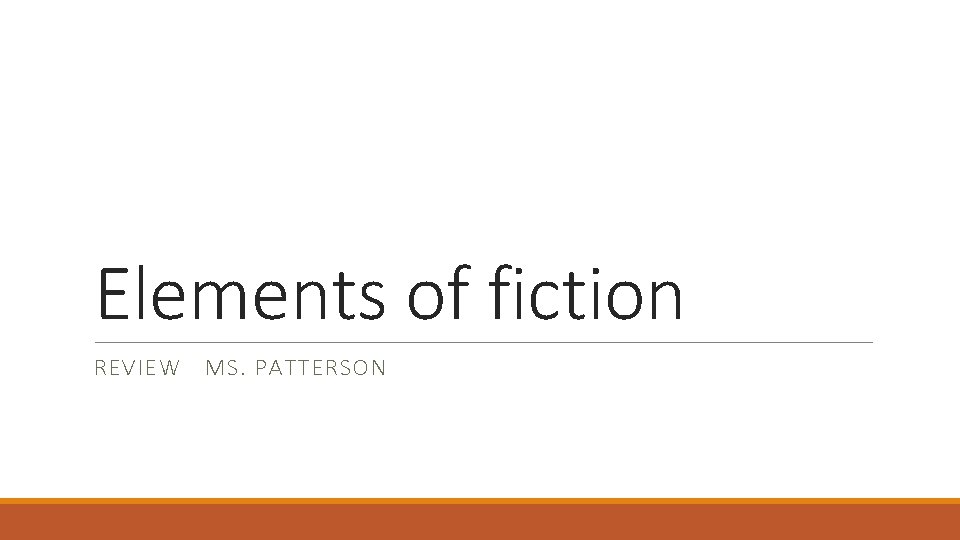 Elements of fiction REVIEW MS. PATTERSON 