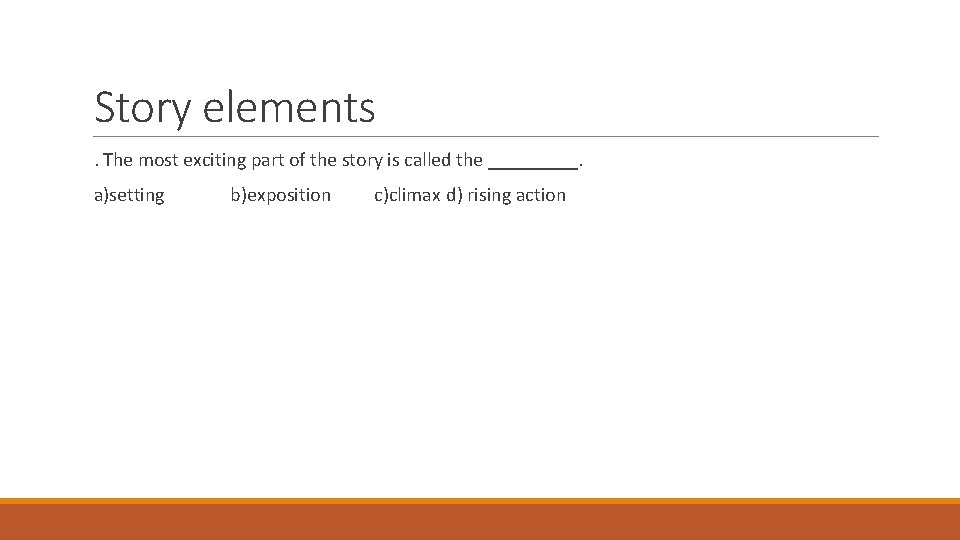 Story elements . The most exciting part of the story is called the _____.