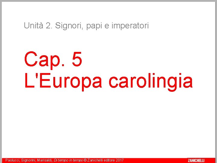 Unità 2. Signori, papi e imperatori Cap. 5 L'Europa carolingia Paolucci, Signorini, Marisaldi, Di