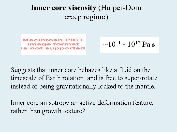 Inner core viscosity (Harper-Dorn creep regime) ~1011 - 1012 Pa s Suggests that inner