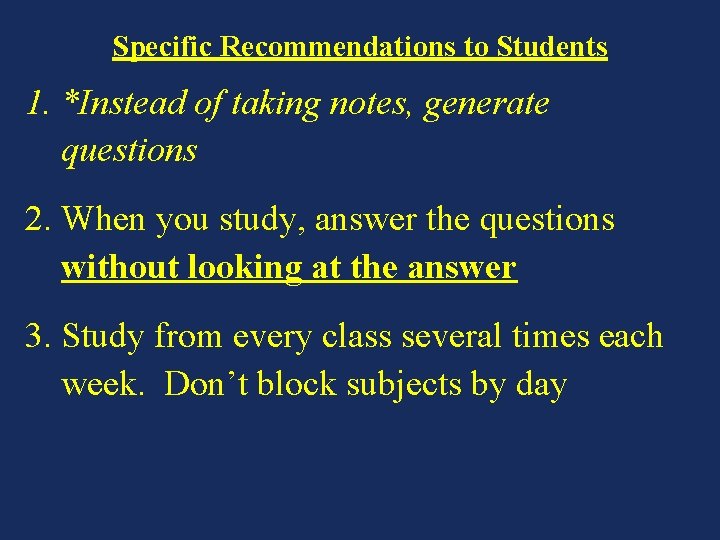 Specific Recommendations to Students 1. *Instead of taking notes, generate questions 2. When you