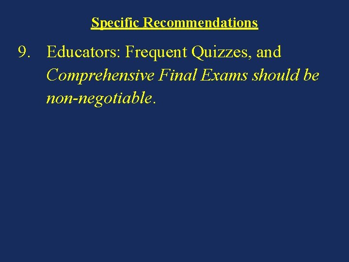 Specific Recommendations 9. Educators: Frequent Quizzes, and Comprehensive Final Exams should be non-negotiable. 