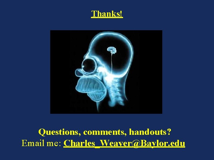 Thanks! Questions, comments, handouts? Email me: Charles_Weaver@Baylor. edu 