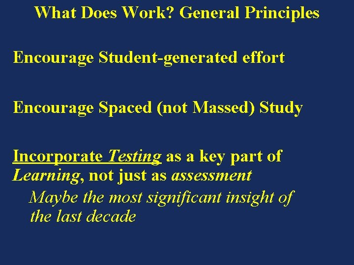 What Does Work? General Principles Encourage Student-generated effort Encourage Spaced (not Massed) Study Incorporate