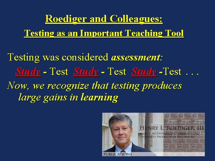 Roediger and Colleagues: Testing as an Important Teaching Tool Testing was considered assessment: Study
