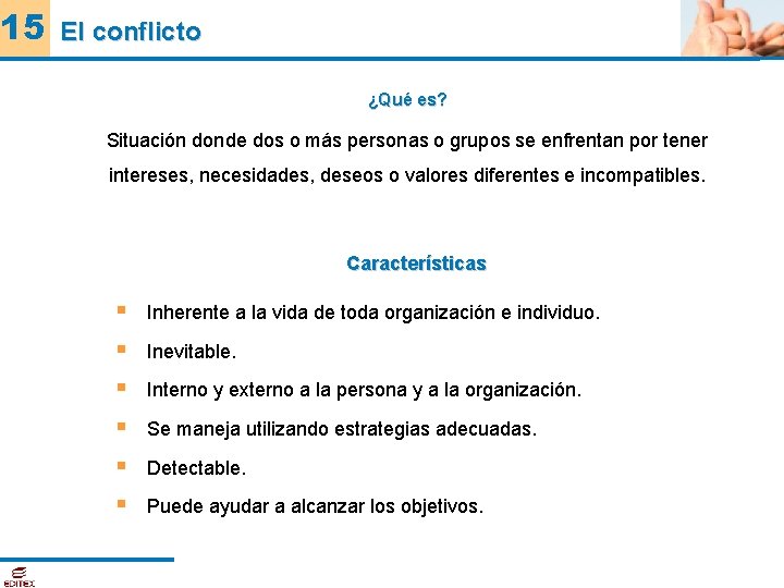 15 El conflicto ¿Qué es? Situación donde dos o más personas o grupos se