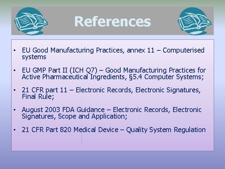 References • EU Good Manufacturing Practices, annex 11 – Computerised systems • EU GMP