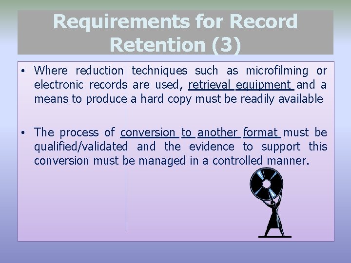 Requirements for Record Retention (3) • Where reduction techniques such as microfilming or electronic