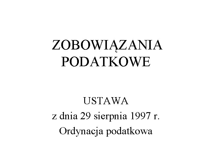  ZOBOWIĄZANIA PODATKOWE USTAWA z dnia 29 sierpnia 1997 r. Ordynacja podatkowa 