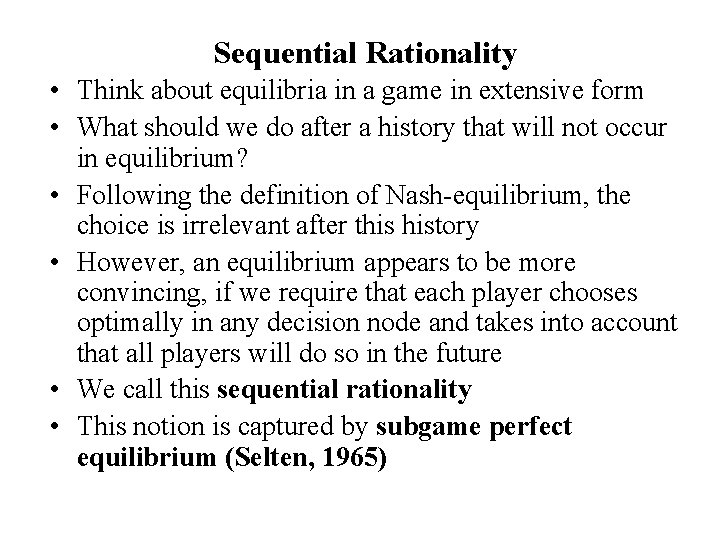 Sequential Rationality • Think about equilibria in a game in extensive form • What