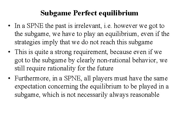 Subgame Perfect equilibrium • In a SPNE the past is irrelevant, i. e. however