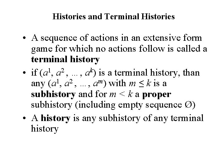 Histories and Terminal Histories • A sequence of actions in an extensive form game