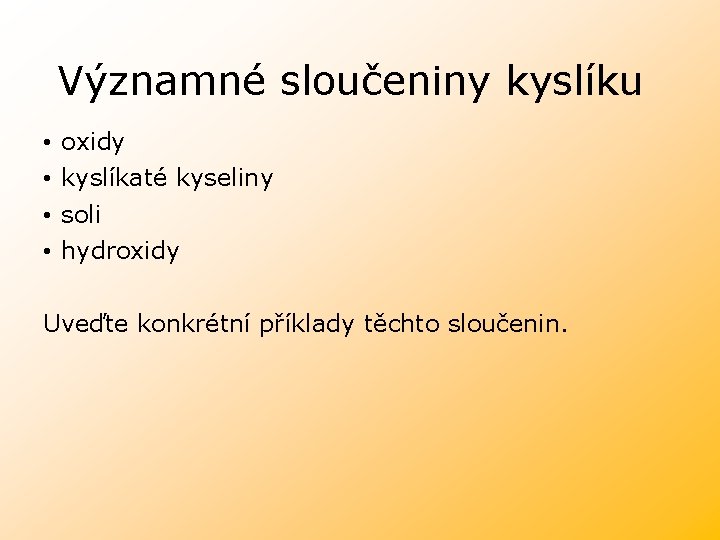 Významné sloučeniny kyslíku • • oxidy kyslíkaté kyseliny soli hydroxidy Uveďte konkrétní příklady těchto