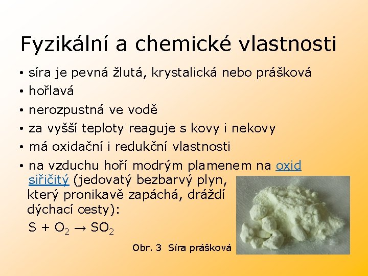 Fyzikální a chemické vlastnosti • • • síra je pevná žlutá, krystalická nebo prášková