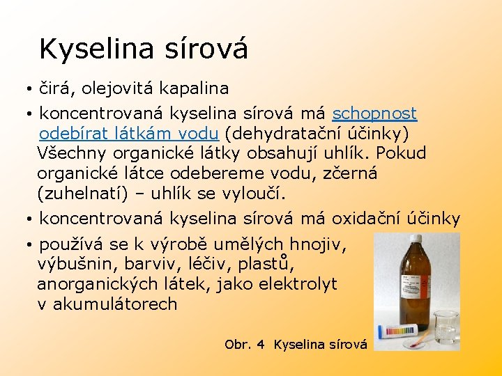 Kyselina sírová • čirá, olejovitá kapalina • koncentrovaná kyselina sírová má schopnost odebírat látkám