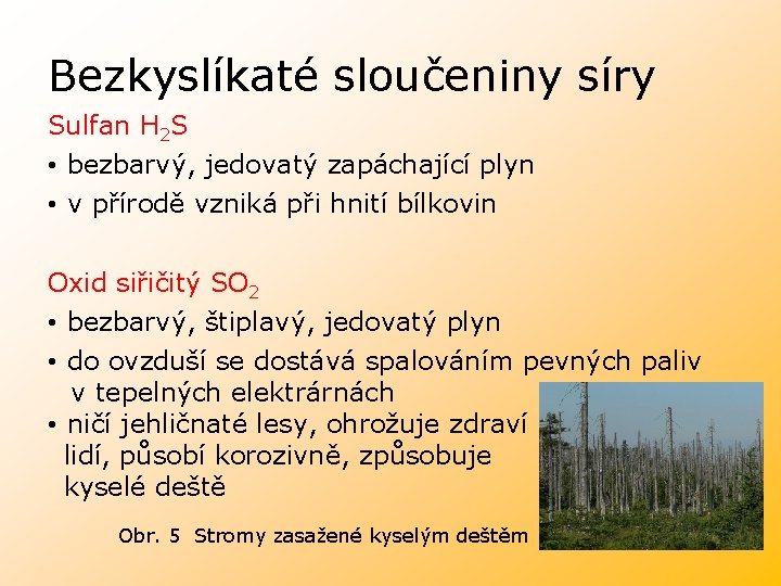 Bezkyslíkaté sloučeniny síry Sulfan H 2 S • bezbarvý, jedovatý zapáchající plyn • v