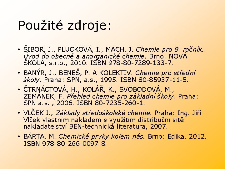 Použité zdroje: • ŠIBOR, J. , PLUCKOVÁ, I. , MACH, J. Chemie pro 8.