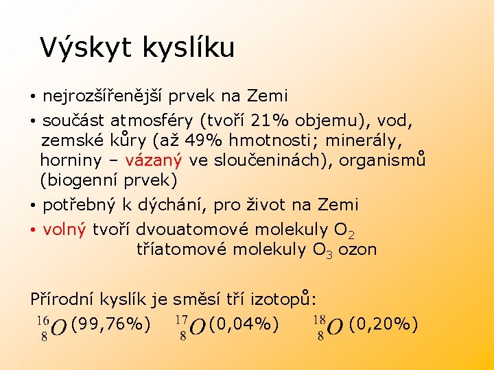 Výskyt kyslíku • nejrozšířenější prvek na Zemi • součást atmosféry (tvoří 21% objemu), vod,