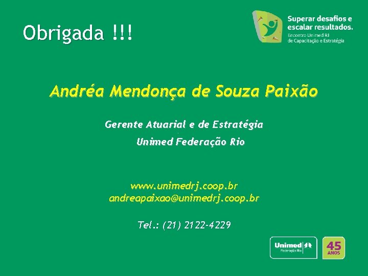 Obrigada !!! Andréa Mendonça de Souza Paixão Gerente Atuarial e de Estratégia • Unimed