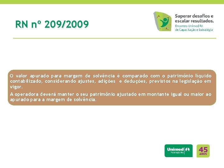 RN nº 209/2009 O valor apurado para margem de solvência é comparado com o
