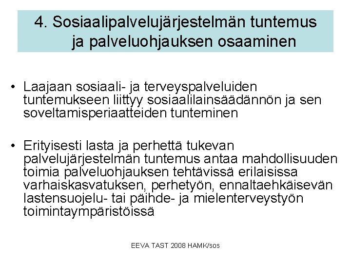 4. Sosiaalipalvelujärjestelmän tuntemus ja palveluohjauksen osaaminen • Laajaan sosiaali- ja terveyspalveluiden tuntemukseen liittyy sosiaalilainsäädännön