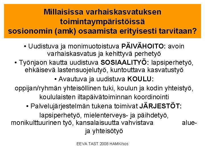 Millaisissa varhaiskasvatuksen toimintaympäristöissä sosionomin (amk) osaamista erityisesti tarvitaan? • Uudistuva ja monimuotoistuva PÄIVÄHOITO: avoin