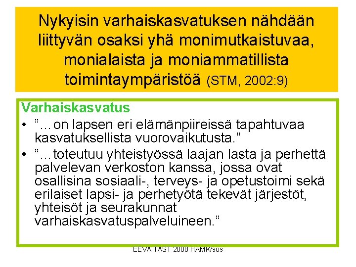 Nykyisin varhaiskasvatuksen nähdään liittyvän osaksi yhä monimutkaistuvaa, monialaista ja moniammatillista toimintaympäristöä (STM, 2002: 9)