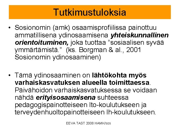 Tutkimustuloksia • Sosionomin (amk) osaamisprofiilissa painottuu ammatillisena ydinosaamisena yhteiskunnallinen orientoituminen, joka tuottaa ”sosiaalisen syvää