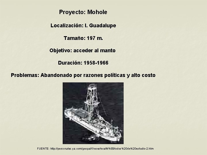 Proyecto: Mohole Localización: I. Guadalupe Tamaño: 197 m. Objetivo: acceder al manto Duración: 1958 Proyecto: Mohole Localización: I. Guadalupe Tamaño: 197 m. Objetivo: acceder al manto Duración: 1958