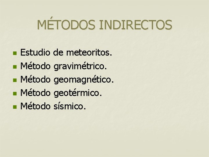MÉTODOS INDIRECTOS n n n Estudio de meteoritos. Método gravimétrico. Método geomagnético. Método geotérmico. MÉTODOS INDIRECTOS n n n Estudio de meteoritos. Método gravimétrico. Método geomagnético. Método geotérmico.