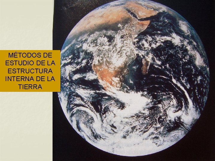MÉTODOS DE ESTUDIO DE LA ESTRUCTURA INTERNA DE LA TIERRA MÉTODOS DE ESTUDIO DE LA ESTRUCTURA INTERNA DE LA TIERRA
