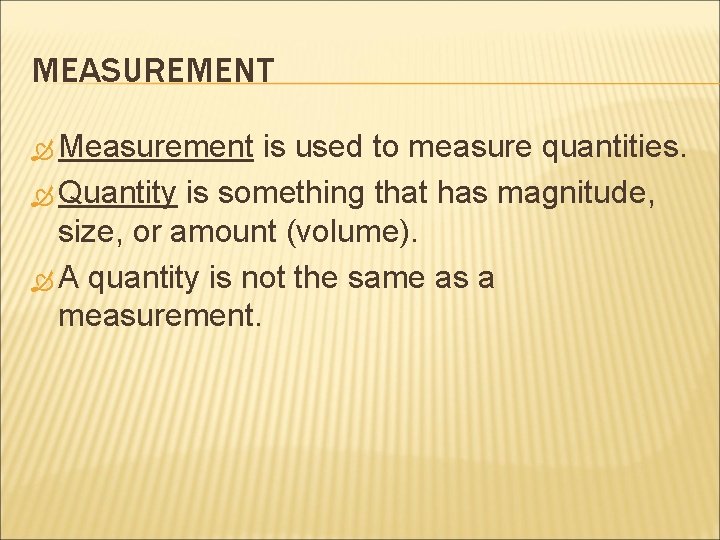 MEASUREMENT Measurement is used to measure quantities. Quantity is something that has magnitude, size, MEASUREMENT Measurement is used to measure quantities. Quantity is something that has magnitude, size,